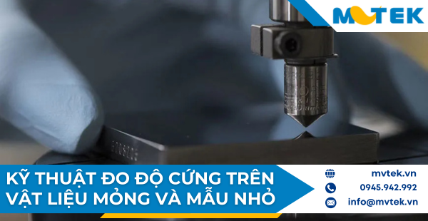Kỹ thuật đo độ cứng trên vật liệu mỏng và mẫu nhỏ