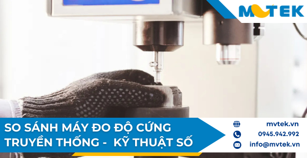 So sánh máy đo độ cứng truyền thống và máy đo độ cứng kỹ thuật số