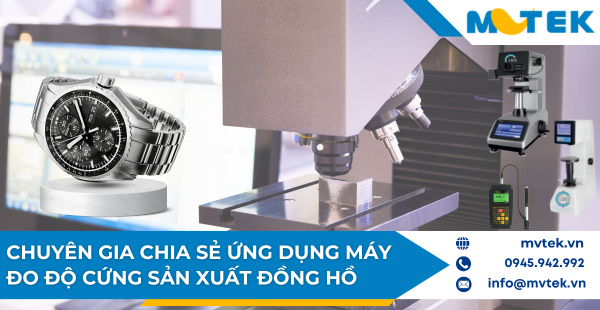Chuyên gia chia sẻ ứng dụng máy đo độ cứng trong sản xuất đồng hồ