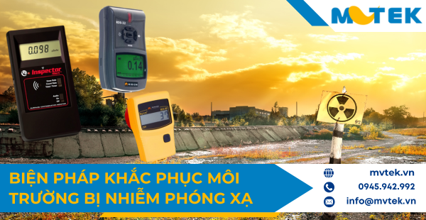 Một số biện pháp khắc phục khi môi trường bị nhiễm phóng xạ